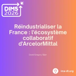 DIMS 2026 - Réindustrialiser la France : l'écosystème collaboratif d'ArcelorMittal