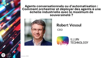 Keynote : Robert Vesoul, ILLUIN Technology : Agents conversationnels ou d'automatisation : Comment orchestrer et déployer des agents à une échelle industrielle avec le maximum de souveraineté ?